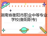 湖南省衡阳市职业中等专业学校(衡阳职专)