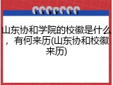 山东协和学院的校徽是什么，有何来历(山东协和校徽来历)