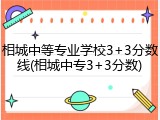 相城中等专业学校3+3分数线(相城中专3+3分数)