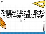 贵州盛华职业学院一般什么时候开学(贵盛职院开学时间)