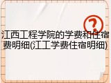 江西工程学院的学费和住宿费明细(江工学费住宿明细)