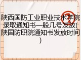 陕西国防工业职业技术学院录取通知书一般几号发放(陕国防职院通知书发放时间)