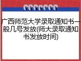 广西师范大学录取通知书一般几号发放(师大录取通知书发放时间)