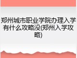 郑州城市职业学院办理入学有什么攻略没(郑州入学攻略)