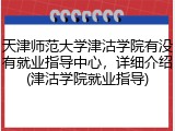 天津师范大学津沽学院有没有就业指导中心，详细介绍(津沽学院就业指导)