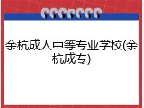 余杭成人中等专业学校(余杭成专)