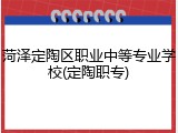 菏泽定陶区职业中等专业学校(定陶职专)