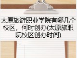 太原旅游职业学院有哪几个校区，何时创办(太原旅职院校区创办时间)