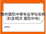 南京莫愁中等专业学校朱明洋(朱明洋 莫愁中专)