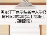 黑龙江工商学院新生入学报道时间和指南(黑工商新生报到指南)