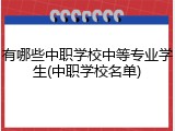 有哪些中职学校中等专业学生(中职学校名单)