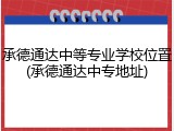 承德通达中等专业学校位置(承德通达中专地址)