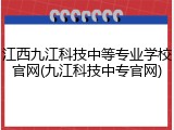 江西九江科技中等专业学校官网(九江科技中专官网)