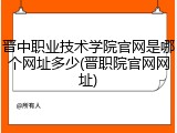 晋中职业技术学院官网是哪个网址多少(晋职院官网网址)