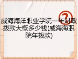 威海海洋职业学院一年财政拨款大概多少钱(威海海职院年拨款)