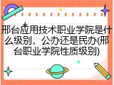 邢台应用技术职业学院是什么级别，公办还是民办(邢台职业学院性质级别)
