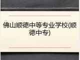 佛山顺德中等专业学校(顺德中专)