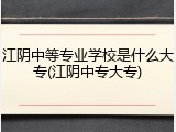 江阴中等专业学校是什么大专(江阴中专大专)