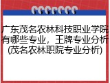 广东茂名农林科技职业学院有哪些专业，王牌专业分析(茂名农林职院专业分析)