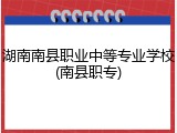 湖南南县职业中等专业学校(南县职专)