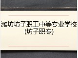 潍坊坊子职工中等专业学校(坊子职专)