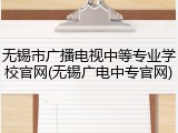 无锡市广播电视中等专业学校官网(无锡广电中专官网)