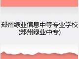 郑州绿业信息中等专业学校(郑州绿业中专)
