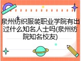 泉州纺织服装职业学院有出过什么知名人士吗(泉州纺院知名校友)