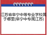 江苏省阜宁中等专业学校属于哪里(阜宁中专属江苏)
