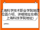 上海科学技术职业学院地理位置介绍，详细地址在哪(上海科技学院地址)
