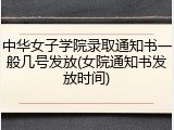 中华女子学院录取通知书一般几号发放(女院通知书发放时间)