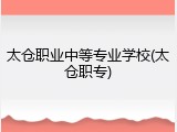 太仓职业中等专业学校(太仓职专)