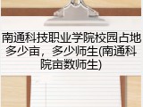 南通科技职业学院校园占地多少亩，多少师生(南通科院亩数师生)