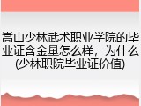 嵩山少林武术职业学院的毕业证含金量怎么样，为什么(少林职院毕业证价值)
