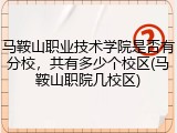 马鞍山职业技术学院是否有分校，共有多少个校区(马鞍山职院几校区)