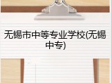 无锡市中等专业学校(无锡中专)