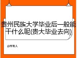 贵州民族大学毕业后一般能干什么呢(贵大毕业去向)