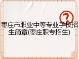 枣庄市职业中等专业学校招生简章(枣庄职专招生)