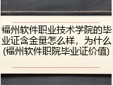 福州软件职业技术学院的毕业证含金量怎么样，为什么(福州软件职院毕业证价值)
