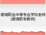 德清职业中等专业学校老师(德清职专教师)