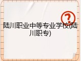 陆川职业中等专业学校(陆川职专)