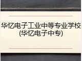 华忆电子工业中等专业学校(华忆电子中专)