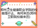 郑州卫生健康职业学院的校徽是什么，有何来历(郑州卫职院校徽来历)