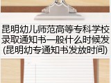 昆明幼儿师范高等专科学校录取通知书一般什么时候发(昆明幼专通知书发放时间)
