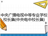 中央广播电视中等专业学校校长詹(中央电中校长詹)