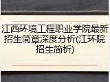 江西环境工程职业学院最新招生简章深度分析(江环院招生简析)