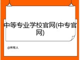 中等专业学校官网(中专官网)