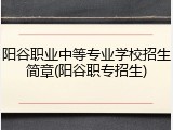 阳谷职业中等专业学校招生简章(阳谷职专招生)