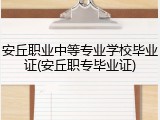 安丘职业中等专业学校毕业证(安丘职专毕业证)