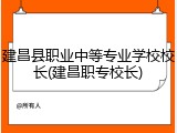 建昌县职业中等专业学校校长(建昌职专校长)